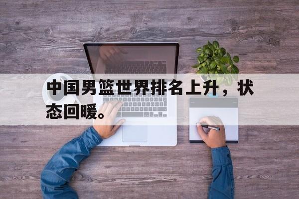 Yabo Sports-中国男篮世界排名上升，状态回暖。