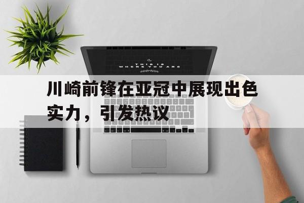 Yabo Sports-川崎前锋在亚冠中展现出色实力，引发热议