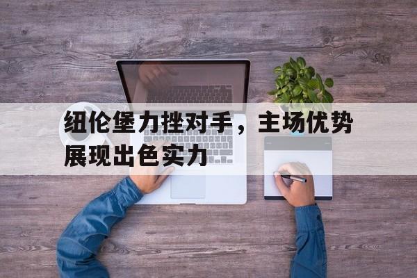 Yabo Sports-纽伦堡力挫对手，主场优势展现出色实力